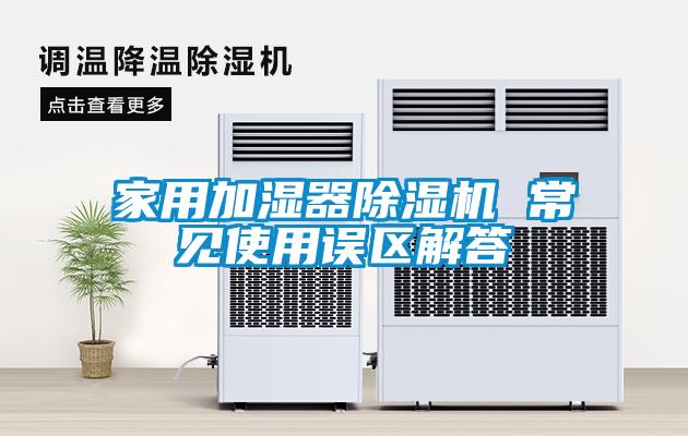 家用加濕器除濕機 常見使用誤區(qū)解答