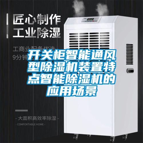 開(kāi)關(guān)柜智能通風(fēng)型除濕機(jī)裝置特點(diǎn)智能除濕機(jī)的應(yīng)用場(chǎng)景
