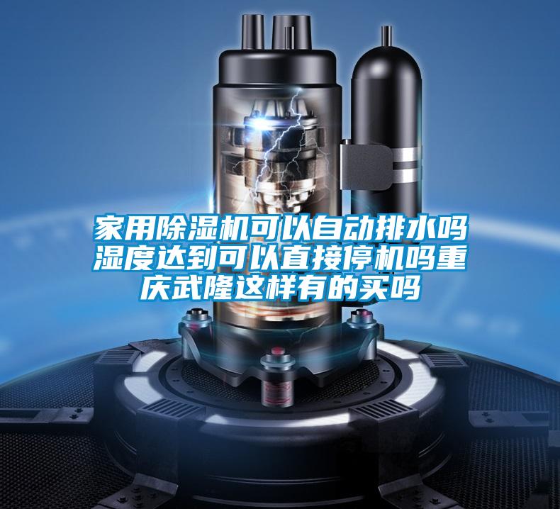 家用除濕機可以自動排水嗎濕度達(dá)到可以直接停機嗎重慶武隆這樣有的買嗎
