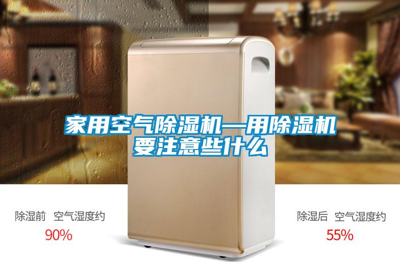 家用空氣除濕機(jī)—用除濕機(jī)要注意些什么