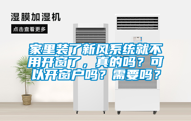 家里裝了新風(fēng)系統(tǒng)就不用開窗了，真的嗎？可以開窗戶嗎？需要嗎？
