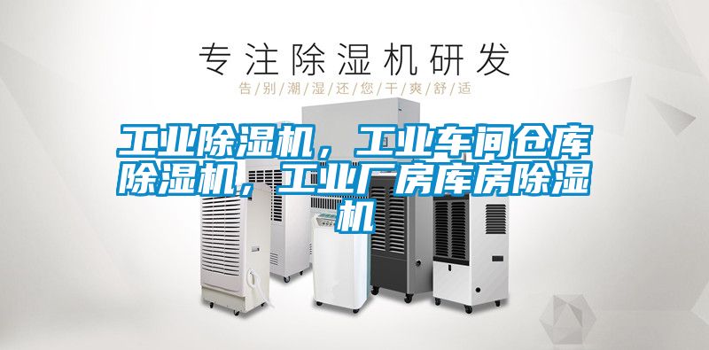 工業除濕機，工業車間倉庫除濕機，工業廠房庫房除濕機