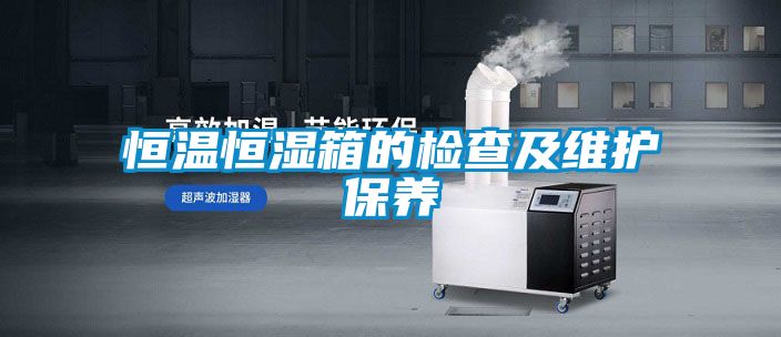 恒溫恒濕箱的檢查及維護保養