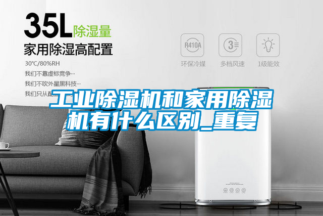 工業除濕機和家用除濕機有什么區別_重復