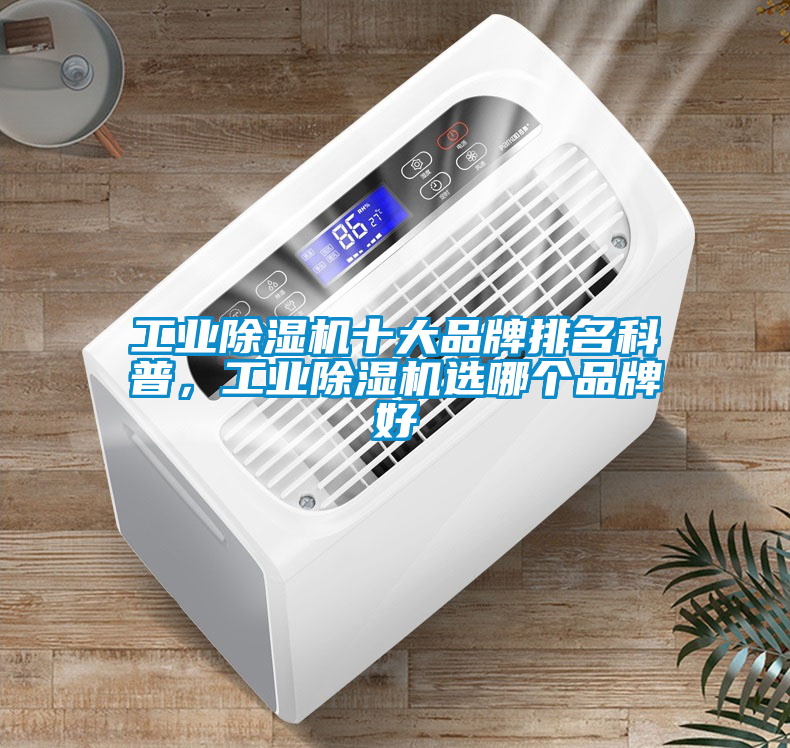 工業除濕機十大品牌排名科普，工業除濕機選哪個品牌好