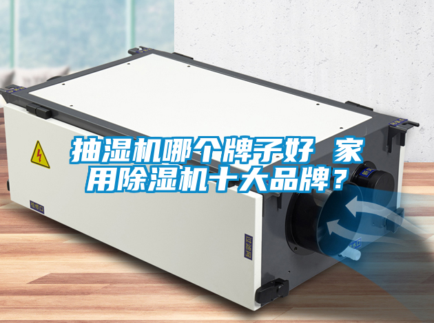 抽濕機哪個牌子好 家用除濕機十大品牌？