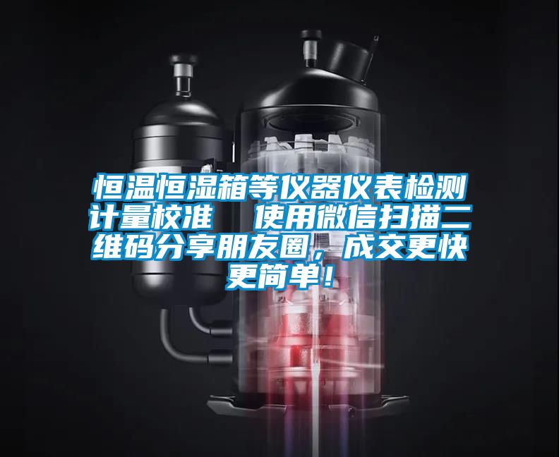 恒溫恒濕箱等儀器儀表檢測(cè)計(jì)量校準(zhǔn)  使用微信掃描二維碼分享朋友圈，成交更快更簡(jiǎn)單！