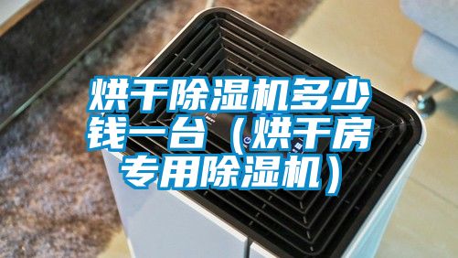 烘干除濕機(jī)多少錢一臺（烘干房專用除濕機(jī)）