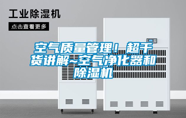 空氣質(zhì)量管理！超干貨講解~空氣凈化器和除濕機(jī)