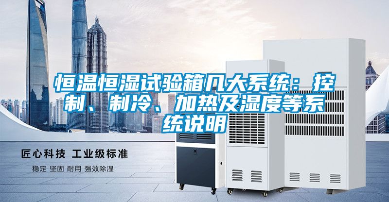 恒溫恒濕試驗箱幾大系統(tǒng)：控制、制冷、加熱及濕度等系統(tǒng)說明