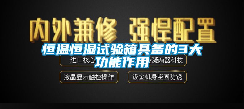 恒溫恒濕試驗(yàn)箱具備的3大功能作用
