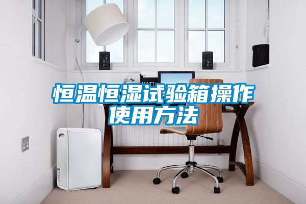 恒溫恒濕試驗(yàn)箱操作使用方法
