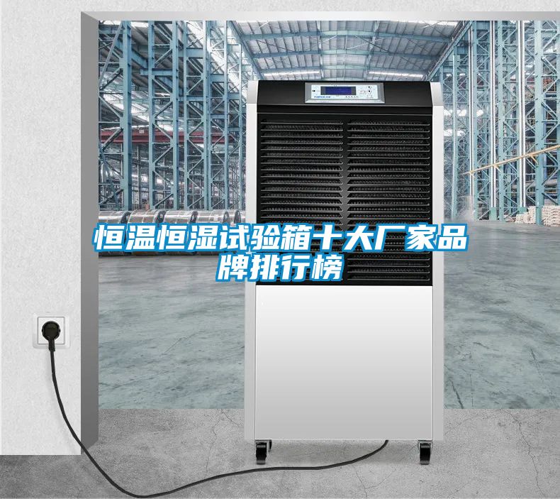 恒溫恒濕試驗(yàn)箱十大廠家品牌排行榜