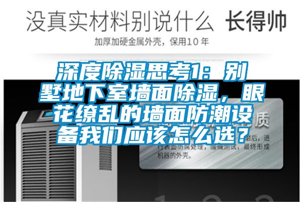 深度除濕思考1：別墅地下室墻面除濕，眼花繚亂的墻面防潮設(shè)備我們應(yīng)該怎么選？