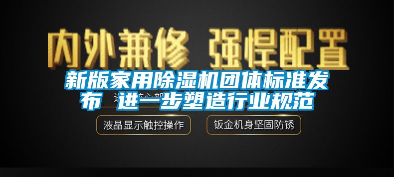 新版家用除濕機團體標準發布 進一步塑造行業規范