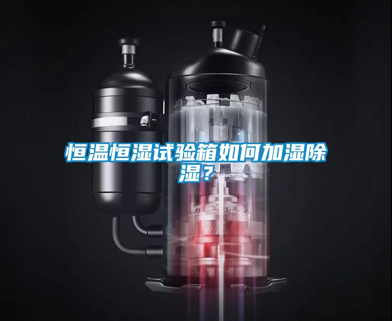 恒溫恒濕試驗箱如何加濕除濕？