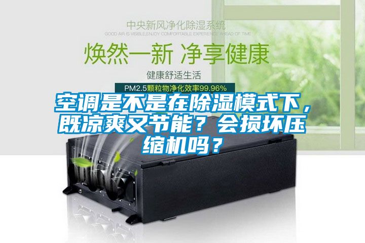 空調(diào)是不是在除濕模式下，既涼爽又節(jié)能？會(huì)損壞壓縮機(jī)嗎？