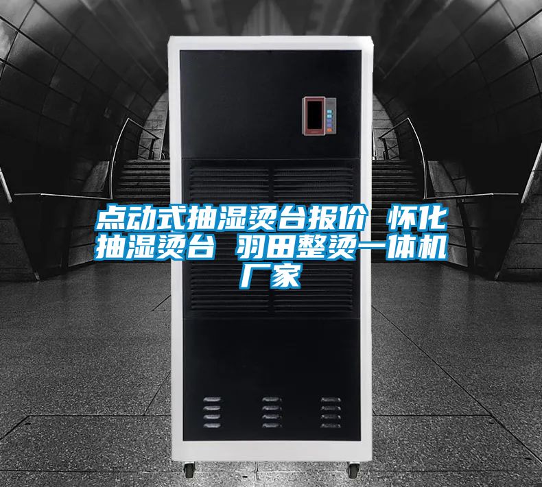 點(diǎn)動(dòng)式抽濕燙臺(tái)報(bào)價(jià) 懷化抽濕燙臺(tái) 羽田整燙一體機(jī)廠家