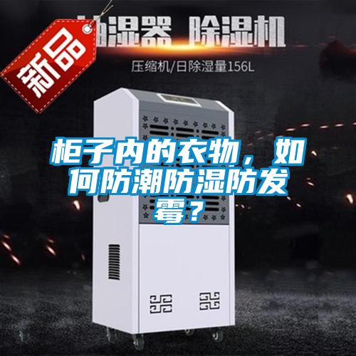 柜子內的衣物，如何防潮防濕防發霉？