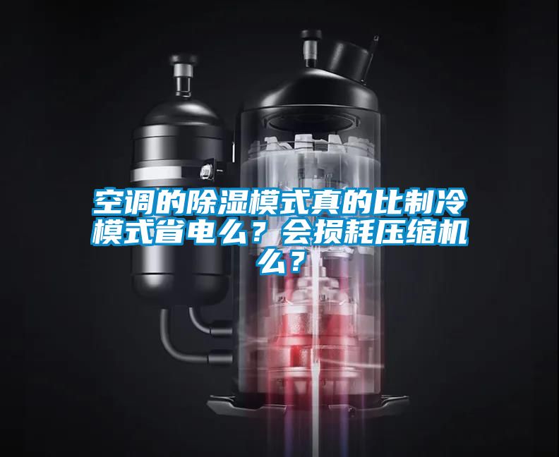 空調(diào)的除濕模式真的比制冷模式省電么？會(huì)損耗壓縮機(jī)么？