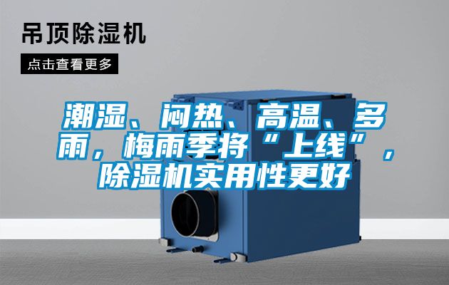 潮濕、悶熱、高溫、多雨，梅雨季將“上線”，除濕機(jī)實(shí)用性更好