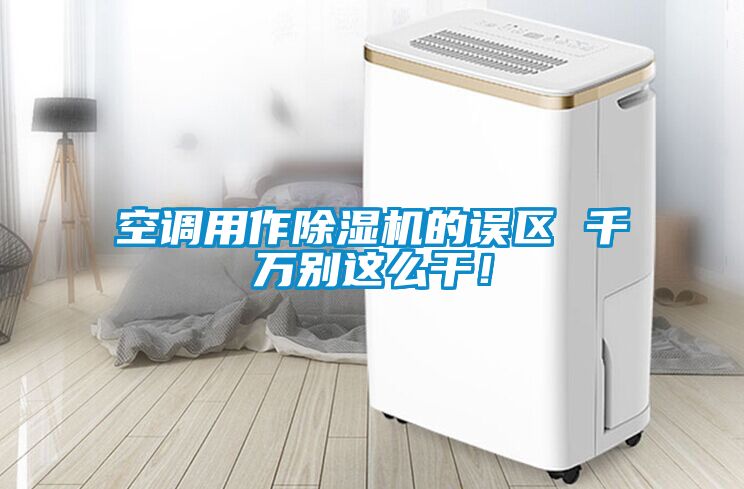 空調(diào)用作除濕機(jī)的誤區(qū) 千萬別這么干！
