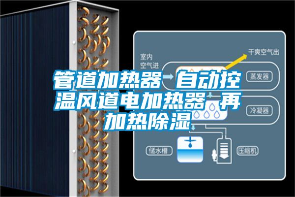 管道加熱器 自動(dòng)控溫風(fēng)道電加熱器 再加熱除濕