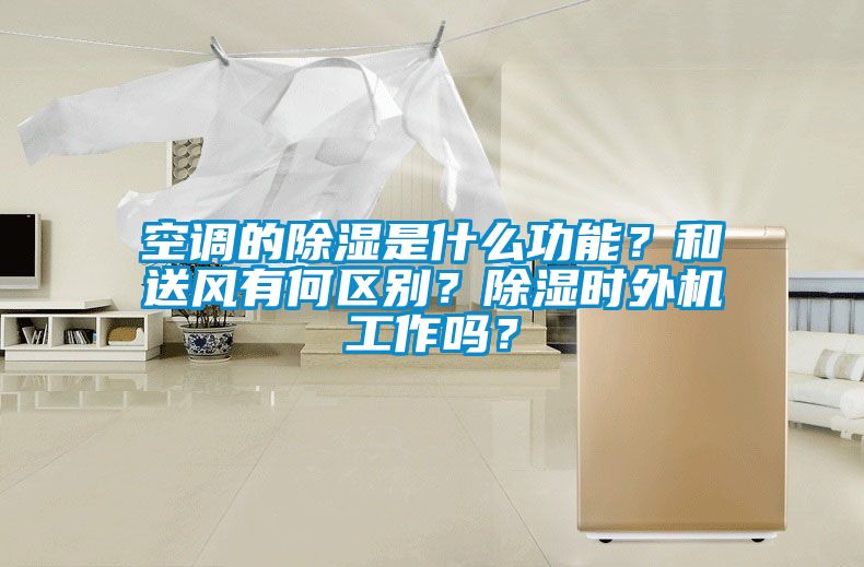 空調的除濕是什么功能？和送風有何區別？除濕時外機工作嗎？