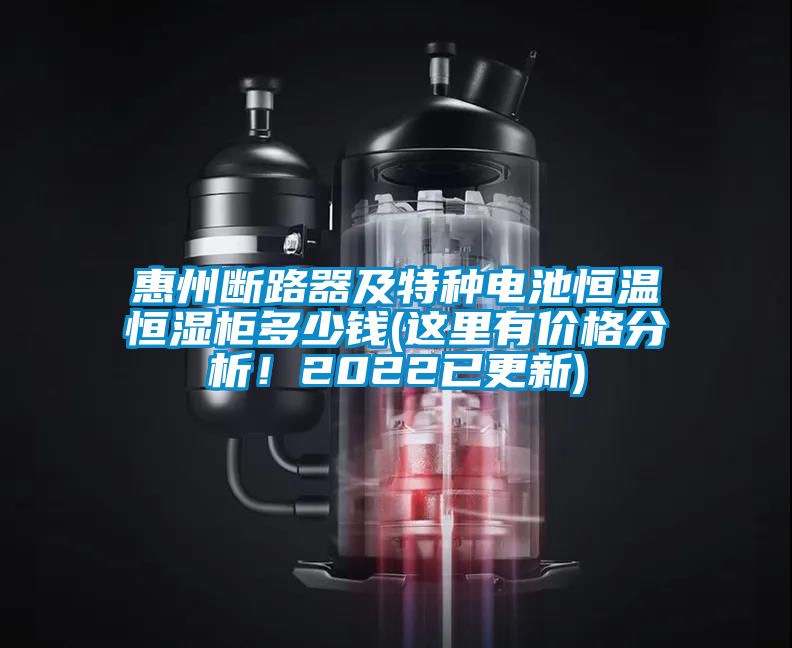 惠州斷路器及特種電池恒溫恒濕柜多少錢(這里有價(jià)格分析！2022已更新)