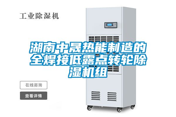 湖南中晟熱能制造的全焊接低露點(diǎn)轉(zhuǎn)輪除濕機(jī)組