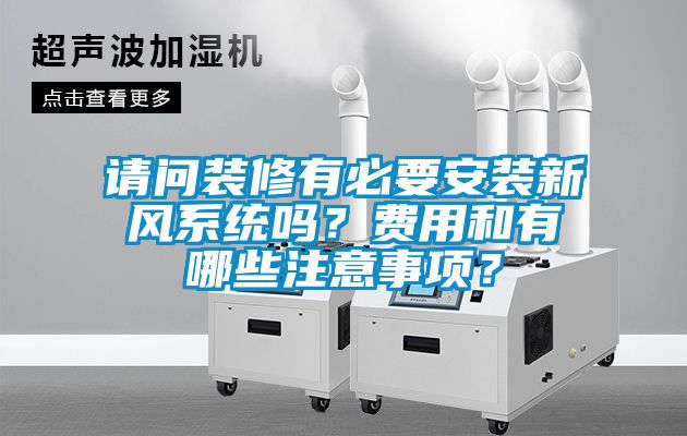 請(qǐng)問(wèn)裝修有必要安裝新風(fēng)系統(tǒng)嗎？費(fèi)用和有哪些注意事項(xiàng)？