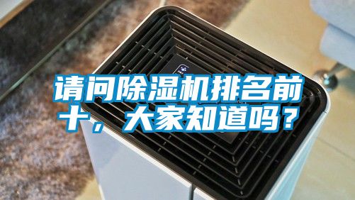 請問除濕機(jī)排名前十，大家知道嗎？