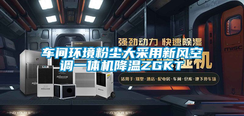 車間環(huán)境粉塵大采用新風空調一體機降溫ZGKT