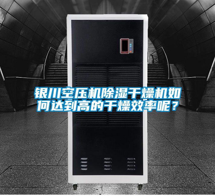 銀川空壓機(jī)除濕干燥機(jī)如何達(dá)到高的干燥效率呢？