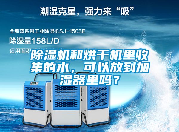 除濕機(jī)和烘干機(jī)里收集的水，可以放到加濕器里嗎？