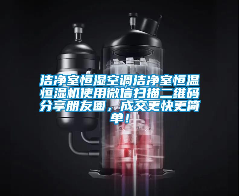 潔凈室恒濕空調(diào)潔凈室恒溫恒濕機使用微信掃描二維碼分享朋友圈，成交更快更簡單！