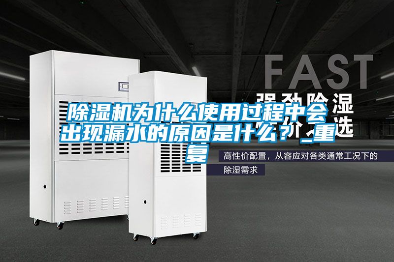 除濕機為什么使用過程中會出現(xiàn)漏水的原因是什么？_重復(fù)