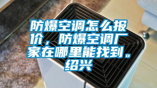 防爆空調怎么報價，防爆空調廠家在哪里能找到。紹興
