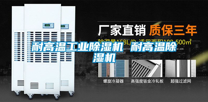 耐高溫工業除濕機 耐高溫除濕機