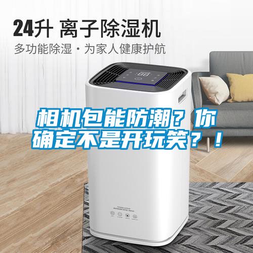 相機(jī)包能防潮？你確定不是開玩笑？！