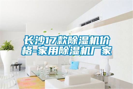 長(zhǎng)沙17款除濕機(jī)價(jià)格-家用除濕機(jī)廠家