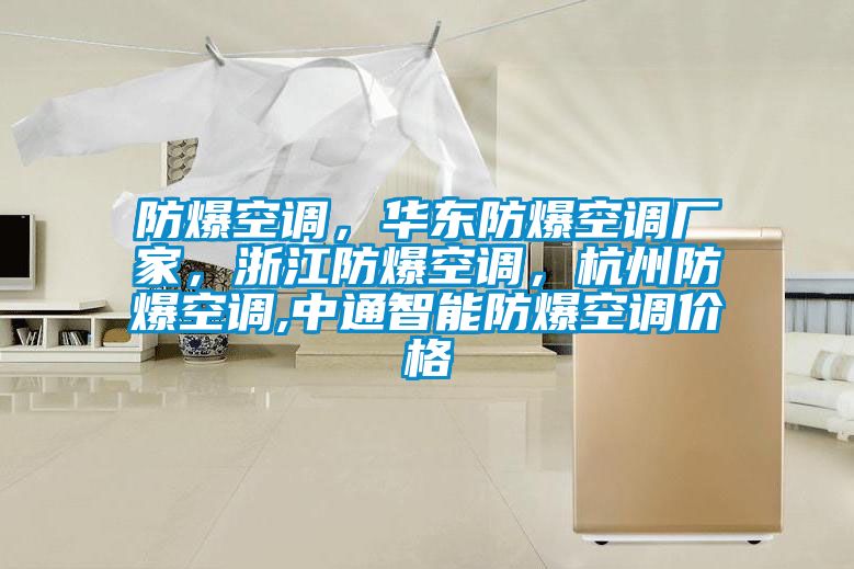 防爆空調，華東防爆空調廠家，浙江防爆空調，杭州防爆空調,中通智能防爆空調價格