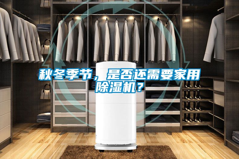 秋冬季節(jié)，是否還需要家用除濕機？