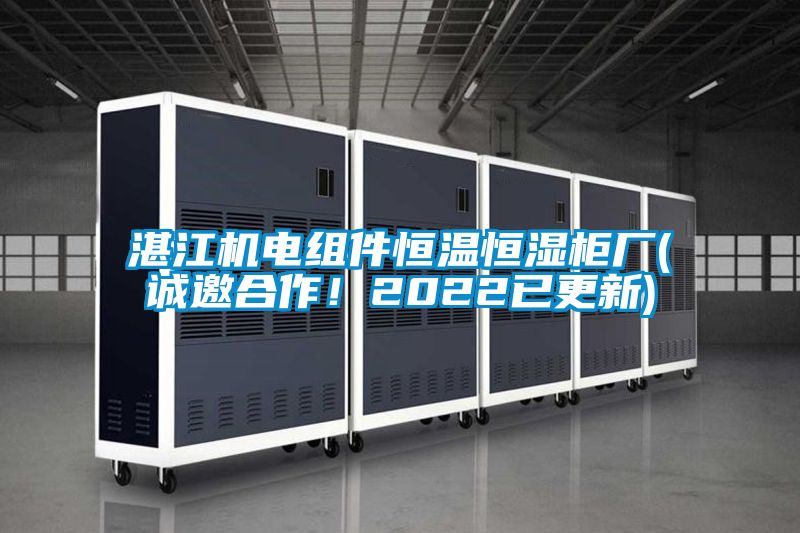 湛江機電組件恒溫恒濕柜廠(誠邀合作！2022已更新)