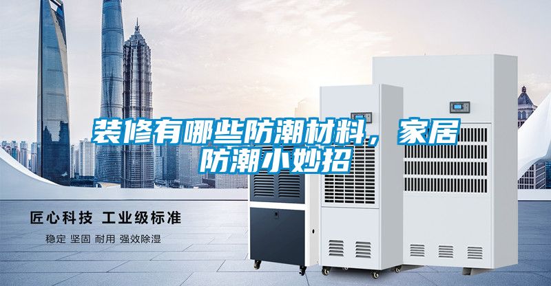 裝修有哪些防潮材料，家居防潮小妙招