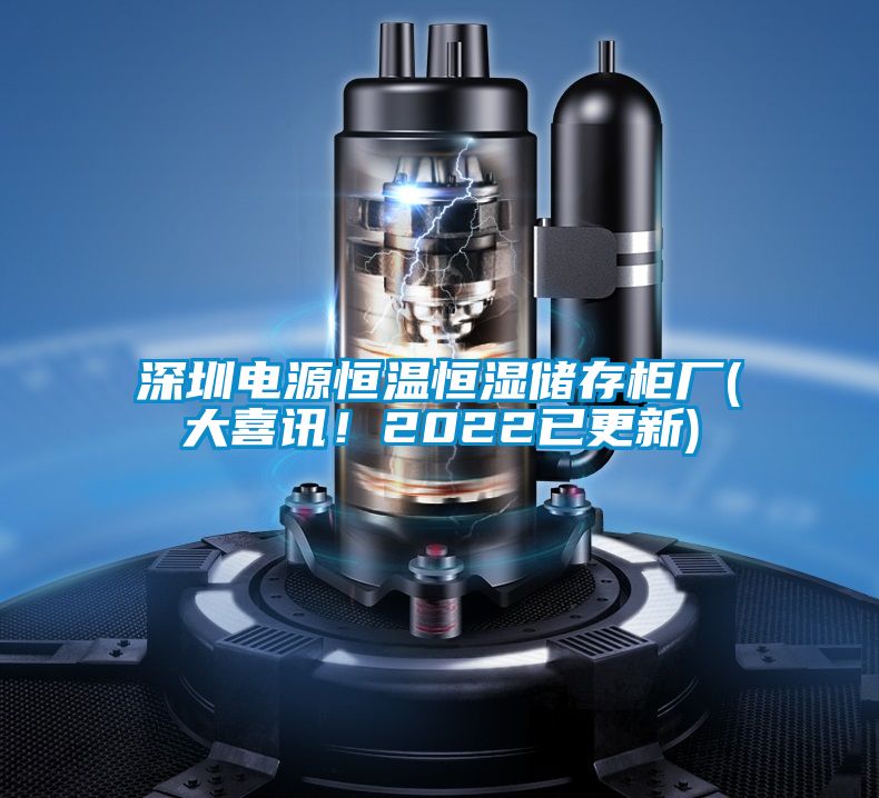 深圳電源恒溫恒濕儲存柜廠(大喜訊！2022已更新)