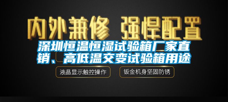 深圳恒溫恒濕試驗箱廠家直銷、高低溫交變試驗箱用途