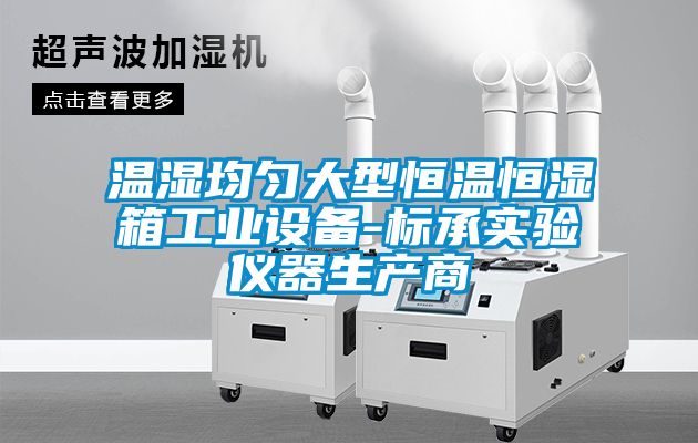 溫濕均勻大型恒溫恒濕箱工業(yè)設(shè)備-標(biāo)承實(shí)驗(yàn)儀器生產(chǎn)商