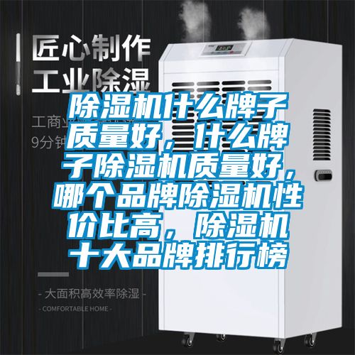 除濕機什么牌子質量好，什么牌子除濕機質量好，哪個品牌除濕機性價比高，除濕機十大品牌排行榜