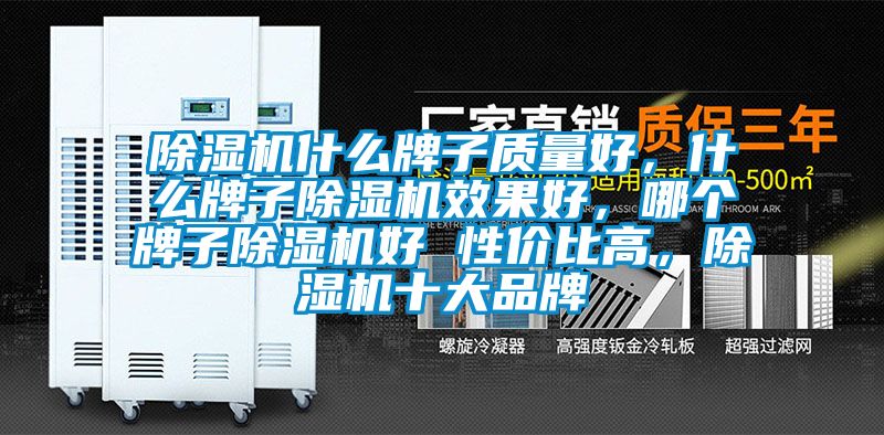 除濕機什么牌子質量好，什么牌子除濕機效果好，哪個牌子除濕機好 性價比高，除濕機十大品牌